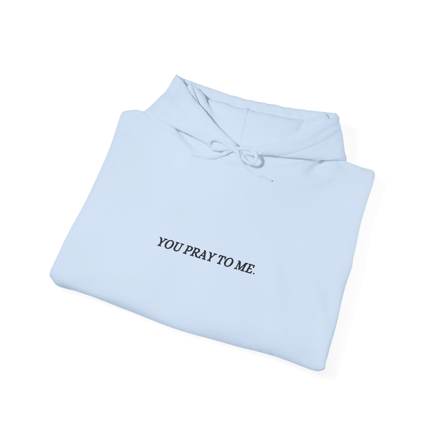 You Pray To Me Hooded Sweatshirt