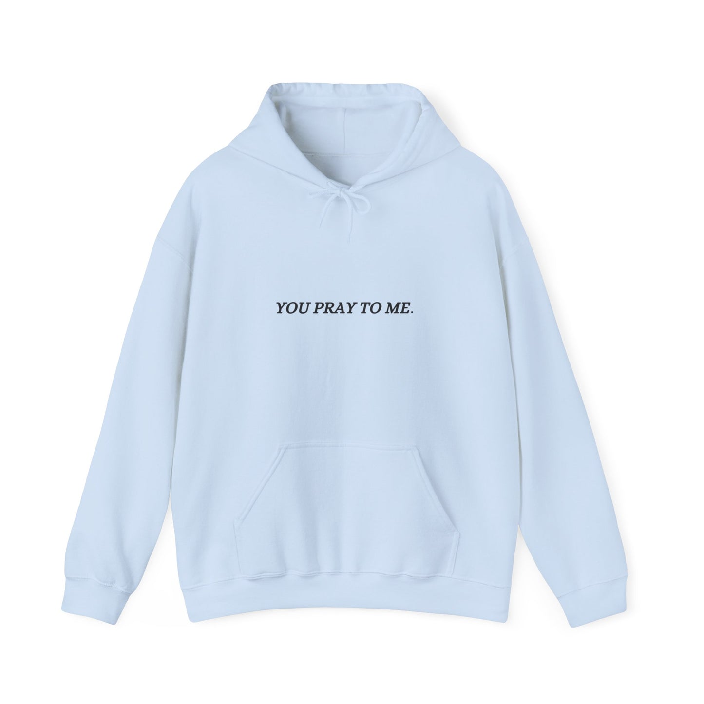 You Pray To Me Hooded Sweatshirt