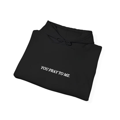 You Pray To Me Hooded Sweatshirt