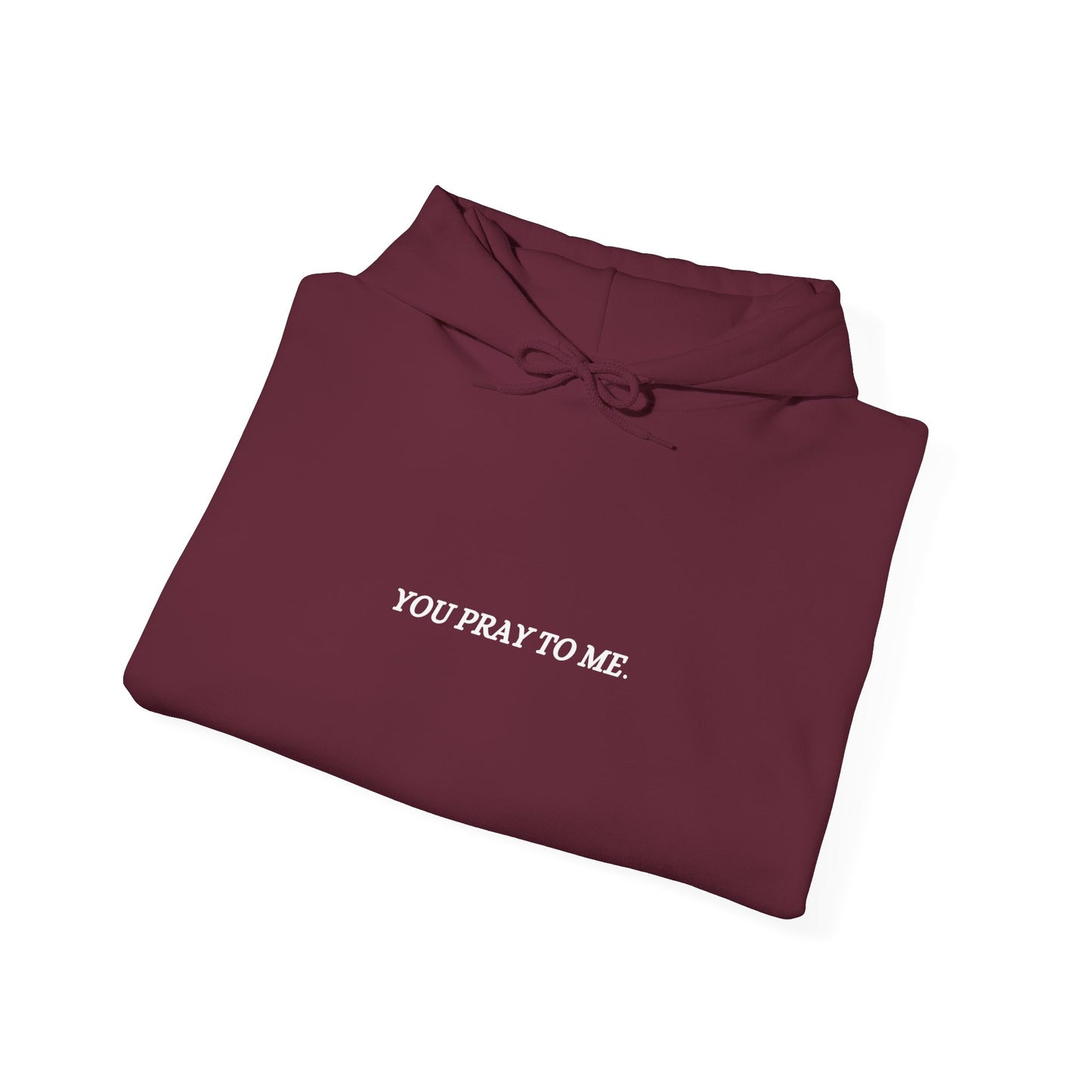 You Pray To Me Hooded Sweatshirt