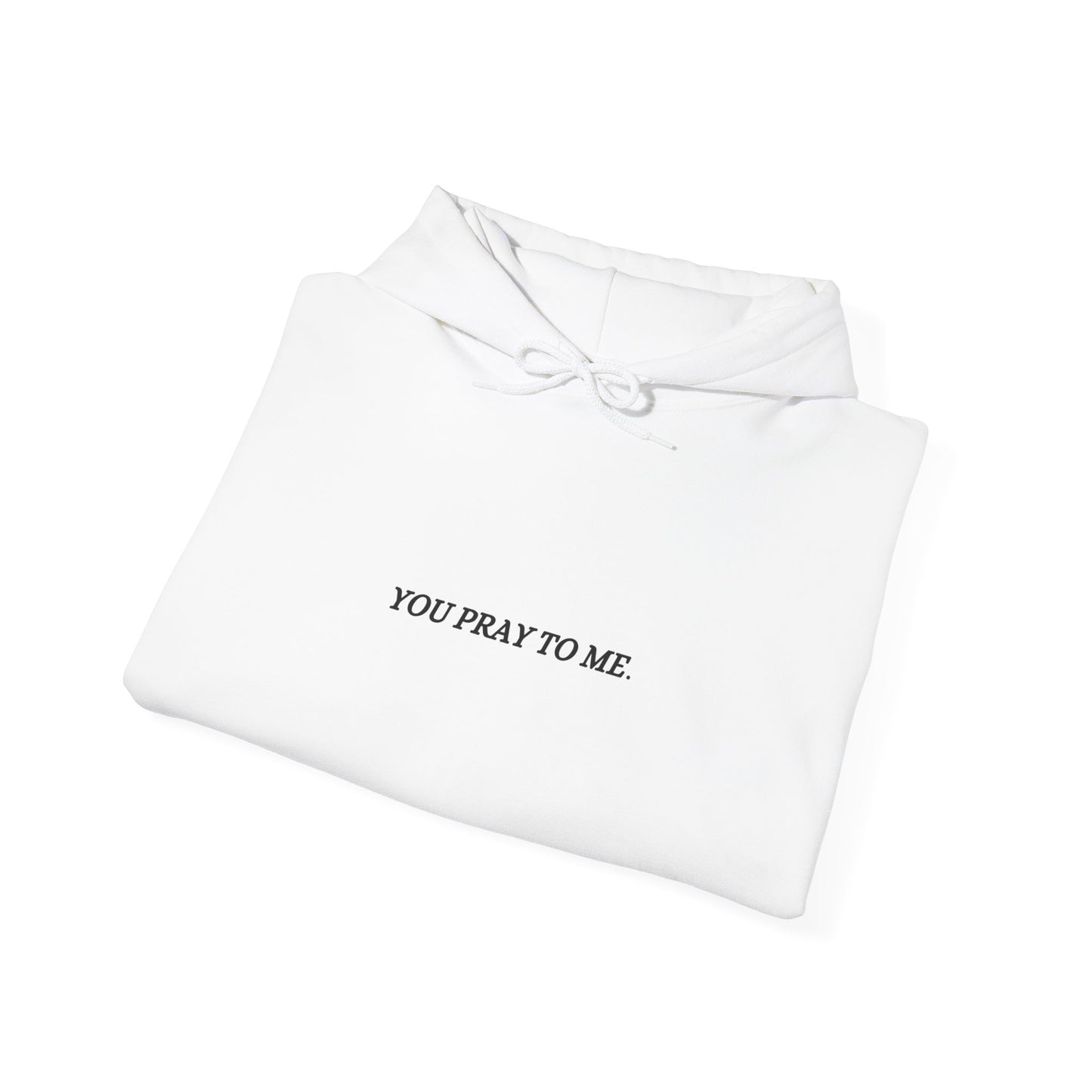You Pray To Me Hooded Sweatshirt