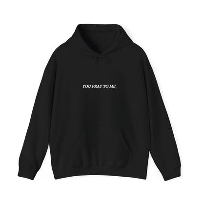 You Pray To Me Hooded Sweatshirt