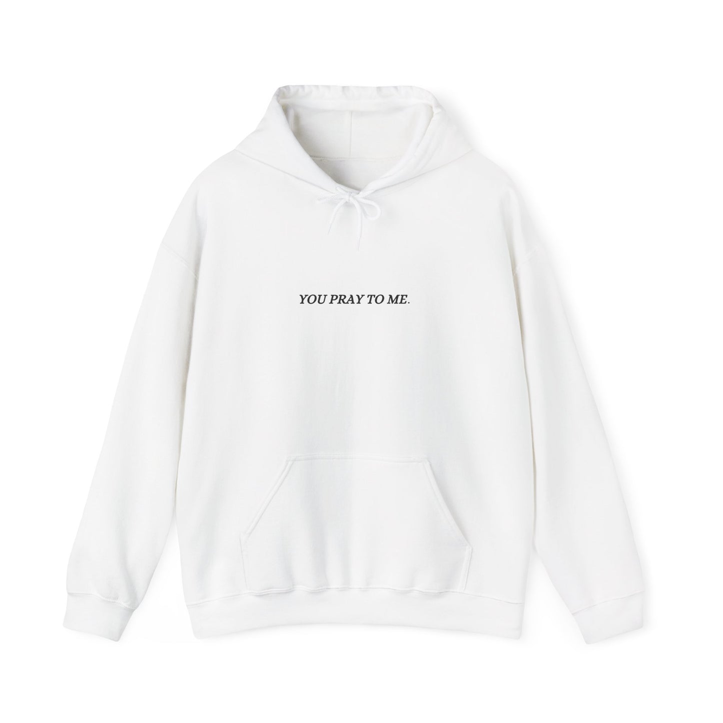 You Pray To Me Hooded Sweatshirt