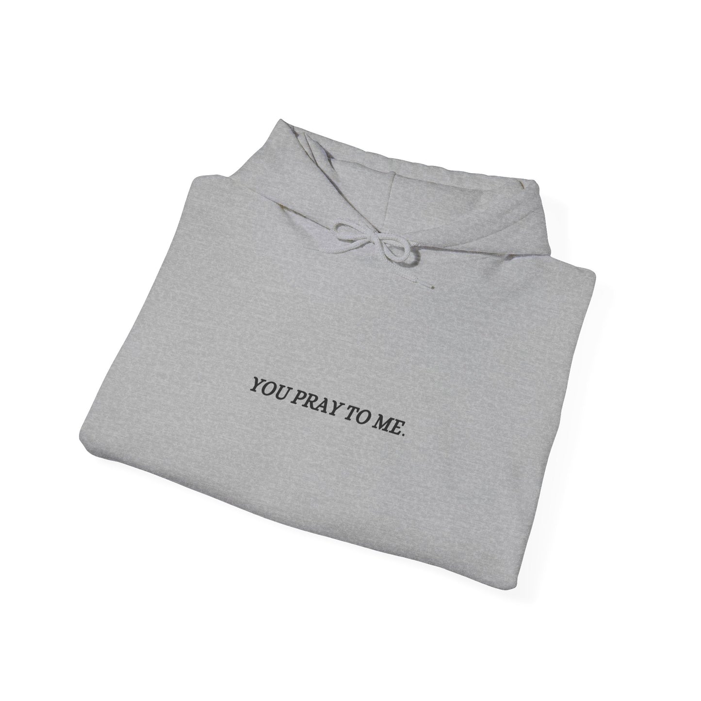 You Pray To Me Hooded Sweatshirt